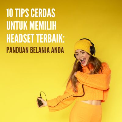 10 Tips Cerdas untuk Memilih Headset Terbaik: Panduan Belanja Anda