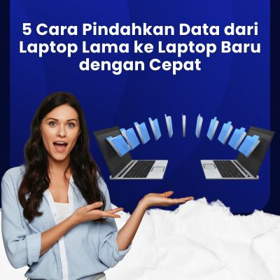 5 Cara Pindahkan Data dari Laptop Lama ke Laptop Baru dengan Cepat