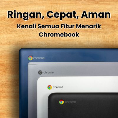 Ringan, Cepat, dan Aman? Kenali Semua Fitur Menarik Chromebook!