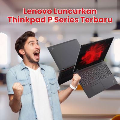 Lenovo Luncurkan Thinkpad P Series Terbaru yang Sudah di Dukung AI