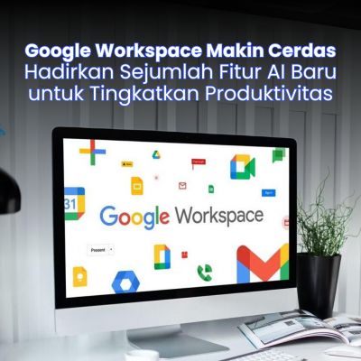 Google Workspace Makin Cerdas: Hadirkan Sejumlah Fitur AI Baru untuk Tingkatkan Produktivitas